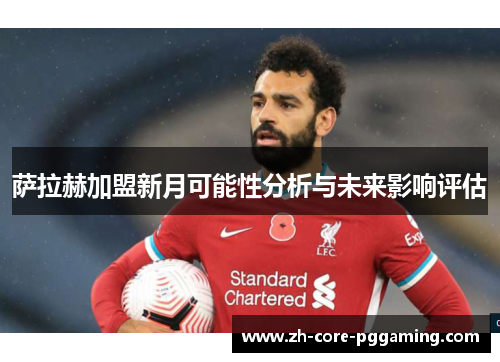 萨拉赫加盟新月可能性分析与未来影响评估