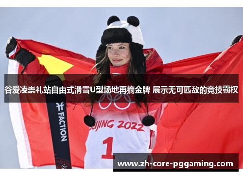 谷爱凌崇礼站自由式滑雪U型场地再摘金牌 展示无可匹敌的竞技霸权
