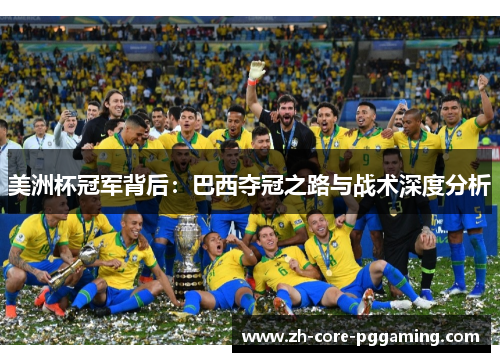 美洲杯冠军背后：巴西夺冠之路与战术深度分析