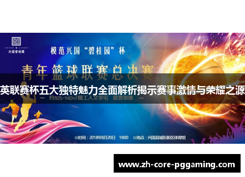 英联赛杯五大独特魅力全面解析揭示赛事激情与荣耀之源