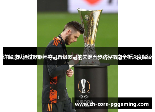 详解球队通过欧联杯夺冠晋级欧冠的关键五步路径指南全析深度解读