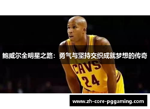 鲍威尔全明星之路：勇气与坚持交织成就梦想的传奇