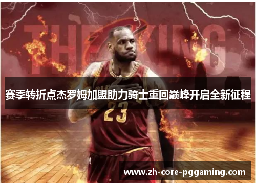 赛季转折点杰罗姆加盟助力骑士重回巅峰开启全新征程