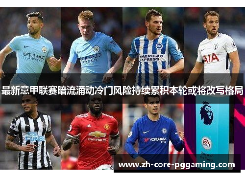 最新意甲联赛暗流涌动冷门风险持续累积本轮或将改写格局