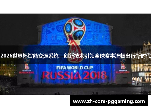2026世界杯智能交通系统：创新技术引领全球赛事流畅出行新时代