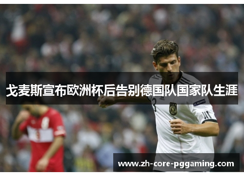 戈麦斯宣布欧洲杯后告别德国队国家队生涯