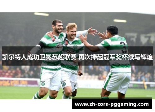凯尔特人成功卫冕苏超联赛 再次捧起冠军奖杯续写辉煌