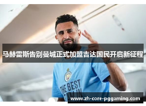 马赫雷斯告别曼城正式加盟吉达国民开启新征程
